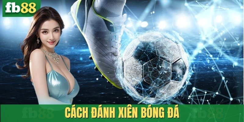 Cách đánh xiên bóng đá
