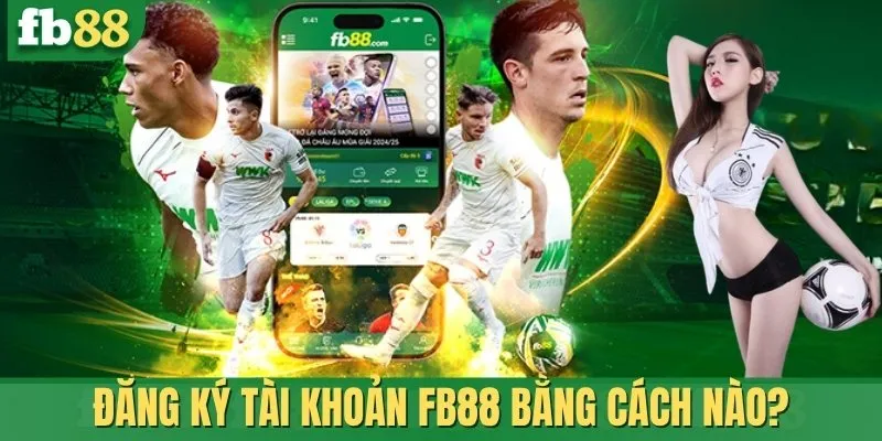 Đăng ký tài khoản FB88 bằng cách nào?
