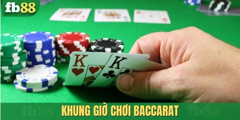 Khung giờ chơi Baccarat