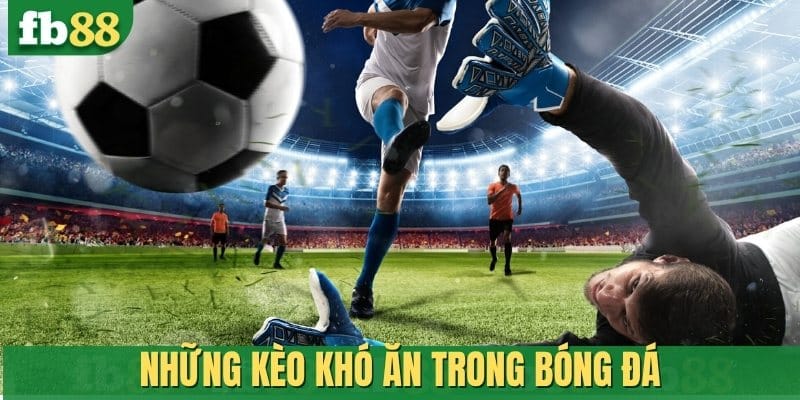 Những kèo khó ăn trong bóng đá